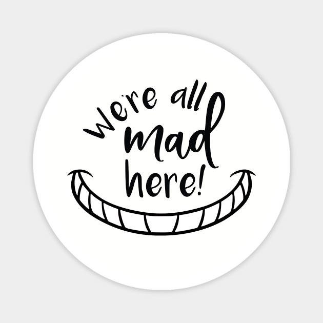 We're All Mad Here Magnet by TeeShoppeTX